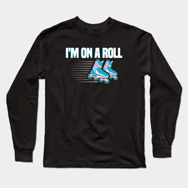 I’m On A Roll Funny Rollerblades & Skates Design Long Sleeve T-Shirt by teesbyfifi